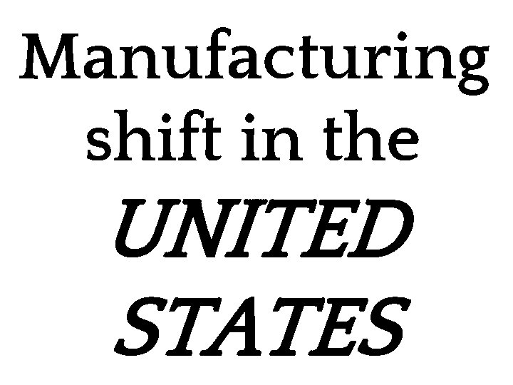 Manufacturing shift in the UNITED STATES 