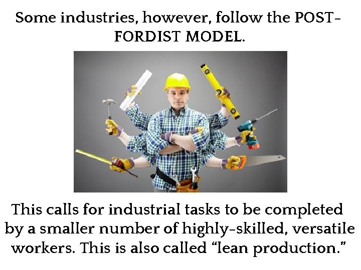 Some industries, however, follow the POSTFORDIST MODEL. This calls for industrial tasks to be