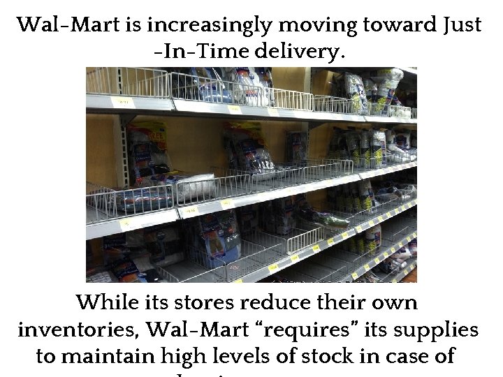 Wal-Mart is increasingly moving toward Just -In-Time delivery. While its stores reduce their own
