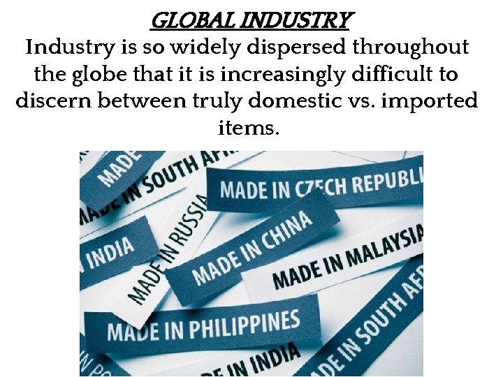GLOBAL INDUSTRY Industry is so widely dispersed throughout the globe that it is increasingly