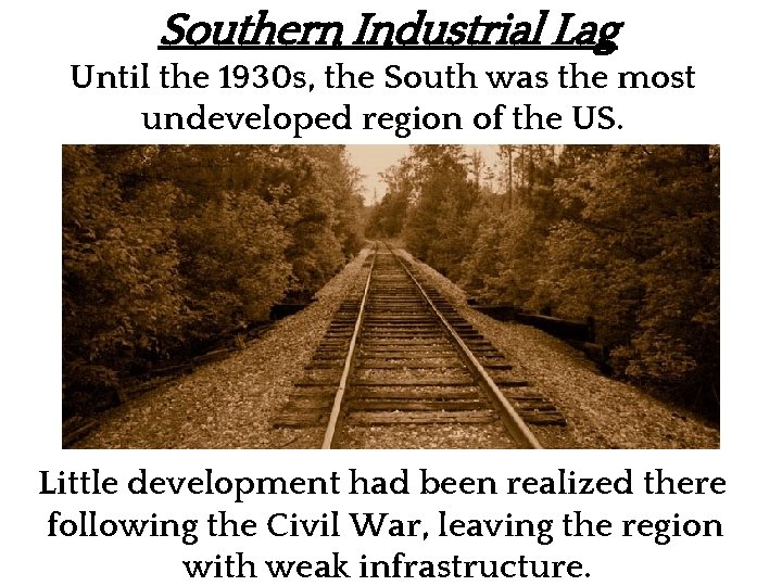 Southern Industrial Lag Until the 1930 s, the South was the most undeveloped region