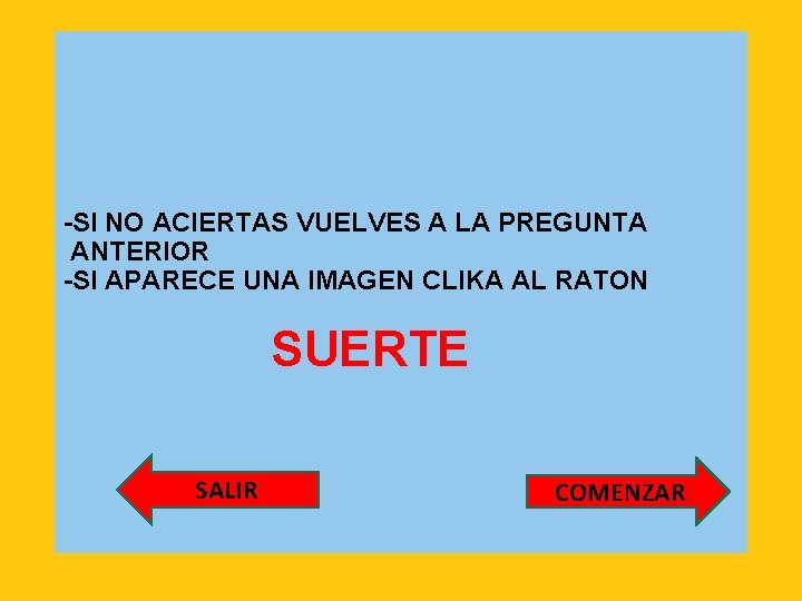 -SI NO ACIERTAS VUELVES A LA PREGUNTA ANTERIOR -SI APARECE UNA IMAGEN CLIKA AL