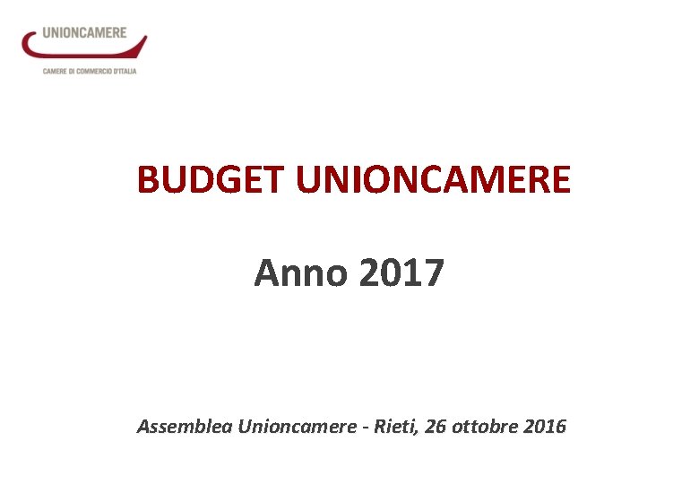 BUDGET UNIONCAMERE Anno 2017 Assemblea Unioncamere - Rieti, 26 ottobre 2016 