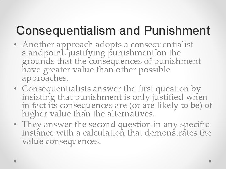 Consequentialism and Punishment • Another approach adopts a consequentialist standpoint, justifying punishment on the