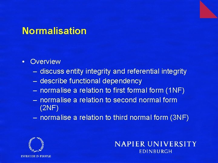 Normalisation • Overview – discuss entity integrity and referential integrity – describe functional dependency