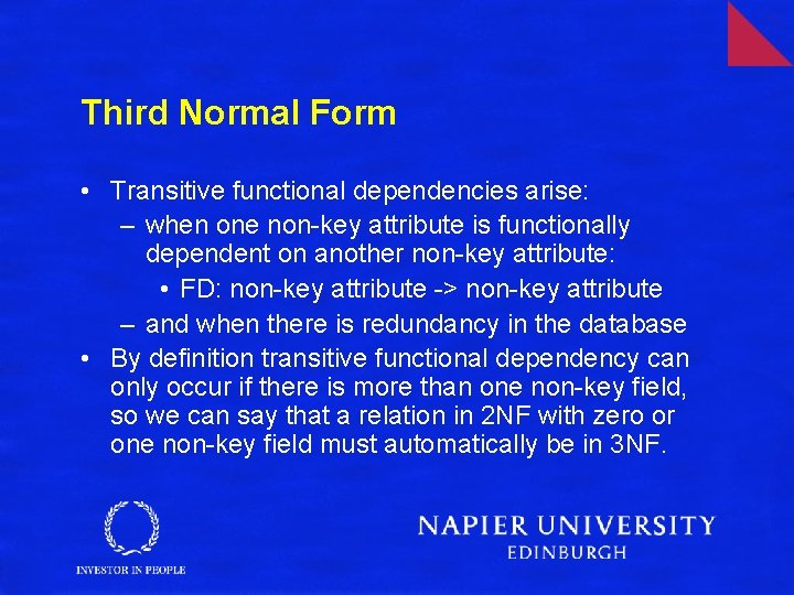 Third Normal Form • Transitive functional dependencies arise: – when one non-key attribute is