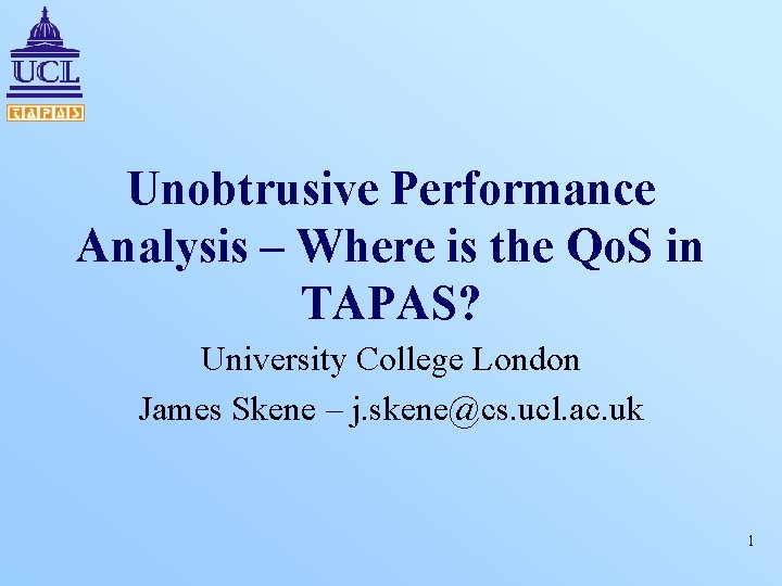 Unobtrusive Performance Analysis – Where is the Qo. S in TAPAS? University College London