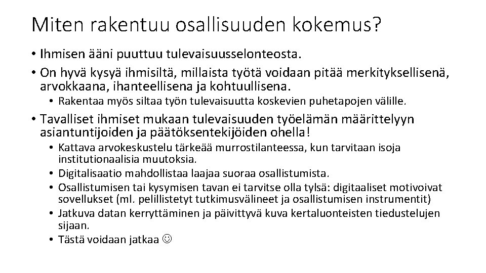 Miten rakentuu osallisuuden kokemus? • Ihmisen ääni puuttuu tulevaisuusselonteosta. • On hyvä kysyä ihmisiltä,