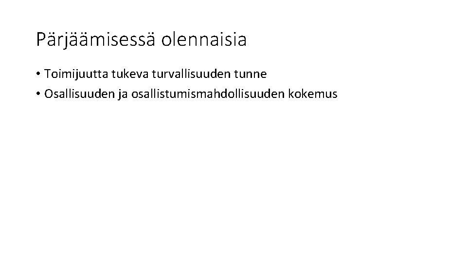 Pärjäämisessä olennaisia • Toimijuutta tukeva turvallisuuden tunne • Osallisuuden ja osallistumismahdollisuuden kokemus 