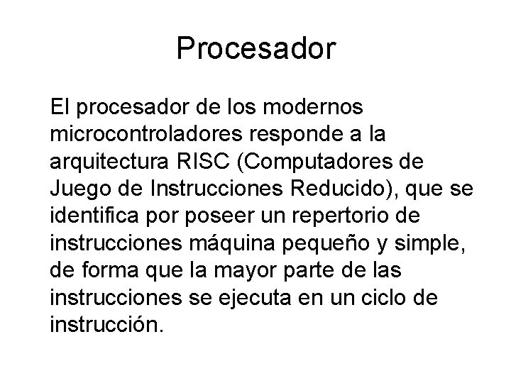 Procesador El procesador de los modernos microcontroladores responde a la arquitectura RISC (Computadores de Procesador El procesador de los modernos microcontroladores responde a la arquitectura RISC (Computadores de