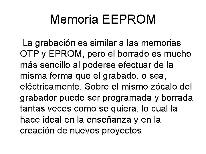Memoria EEPROM La grabación es similar a las memorias OTP y EPROM, pero el Memoria EEPROM La grabación es similar a las memorias OTP y EPROM, pero el