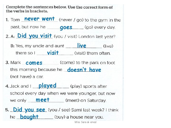 never went goes Did you visit comes live doesn’t have played meet Did you
