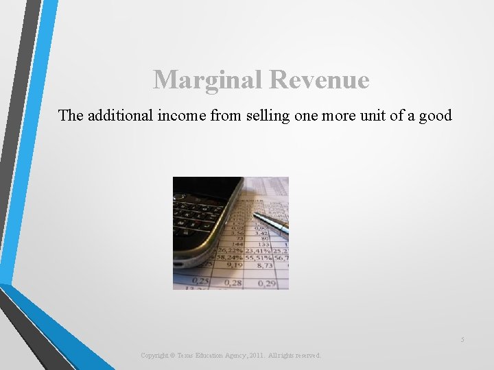 Marginal Revenue The additional income from selling one more unit of a good 5