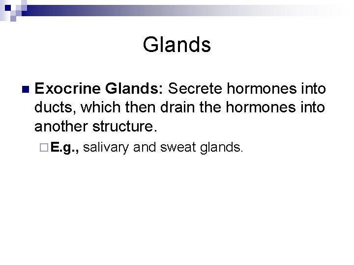 Glands n Exocrine Glands: Secrete hormones into ducts, which then drain the hormones into Glands n Exocrine Glands: Secrete hormones into ducts, which then drain the hormones into