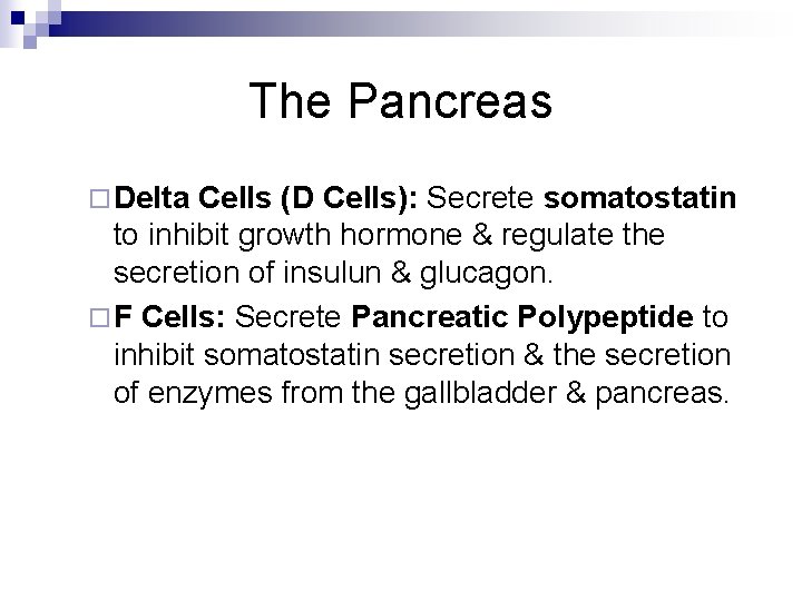The Pancreas ¨ Delta Cells (D Cells): Secrete somatostatin to inhibit growth hormone & The Pancreas ¨ Delta Cells (D Cells): Secrete somatostatin to inhibit growth hormone &