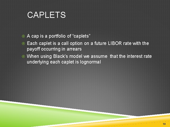 CAPLETS A cap is a portfolio of “caplets” Each caplet is a call option