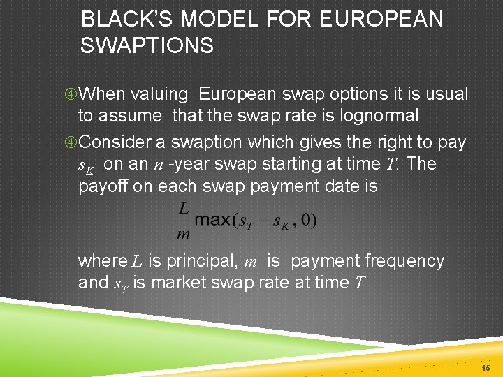 BLACK’S MODEL FOR EUROPEAN SWAPTIONS When valuing European swap options it is usual to