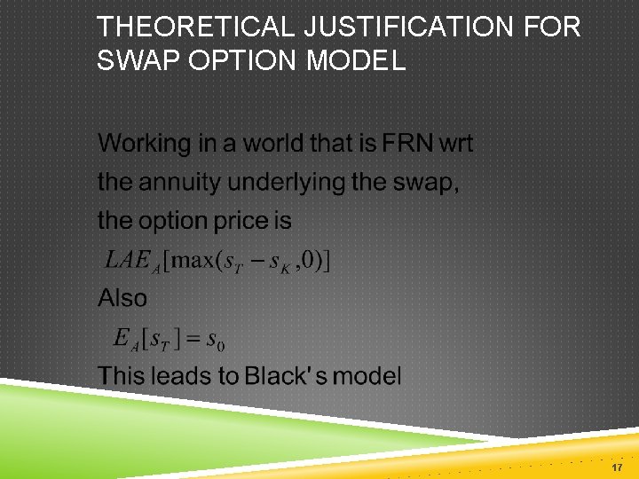 THEORETICAL JUSTIFICATION FOR SWAP OPTION MODEL 17 