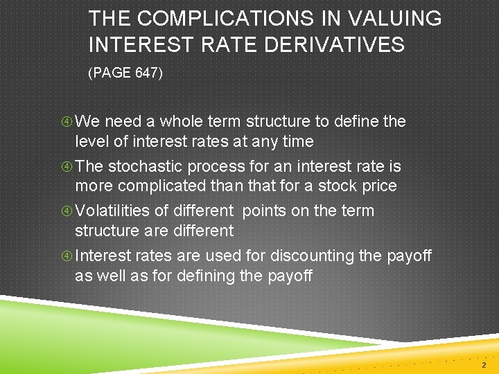 THE COMPLICATIONS IN VALUING INTEREST RATE DERIVATIVES (PAGE 647) We need a whole term