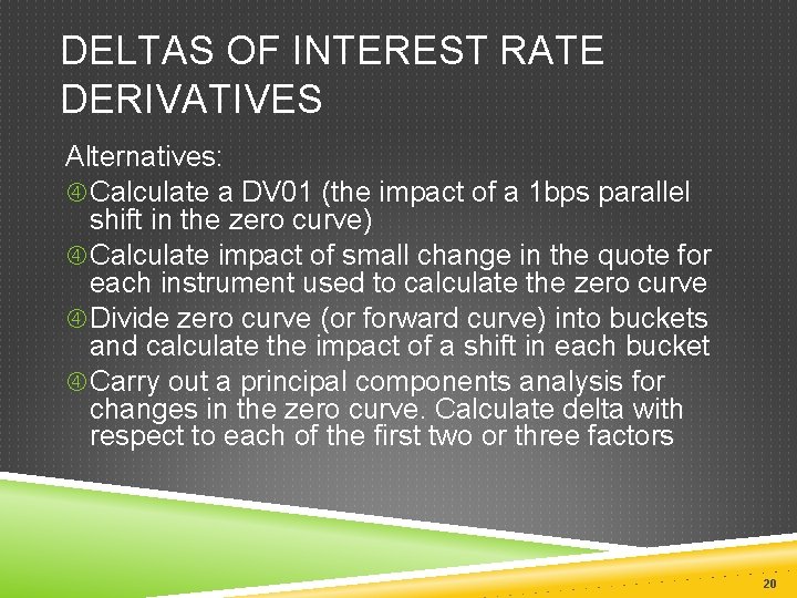 DELTAS OF INTEREST RATE DERIVATIVES Alternatives: Calculate a DV 01 (the impact of a