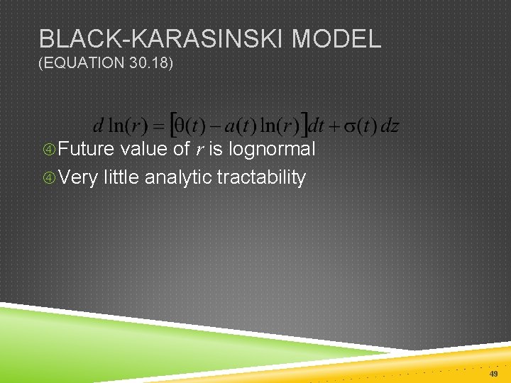 BLACK-KARASINSKI MODEL (EQUATION 30. 18) Future value of r is lognormal Very little analytic