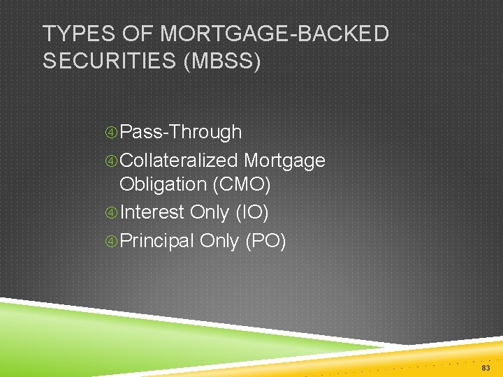 TYPES OF MORTGAGE-BACKED SECURITIES (MBSS) Pass-Through Collateralized Mortgage Obligation (CMO) Interest Only (IO) Principal