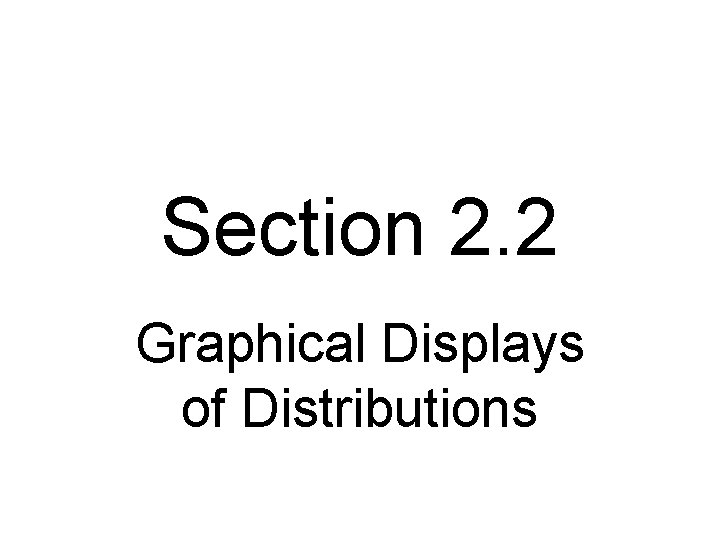 Section 2. 2 Graphical Displays of Distributions 