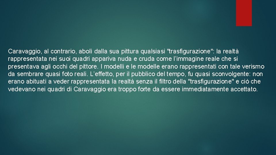 Caravaggio, al contrario, abolì dalla sua pittura qualsiasi "trasfigurazione": la realtà rappresentata nei suoi