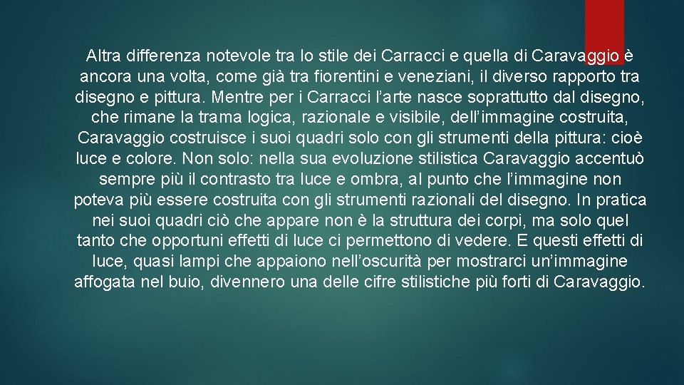 Altra differenza notevole tra lo stile dei Carracci e quella di Caravaggio è ancora