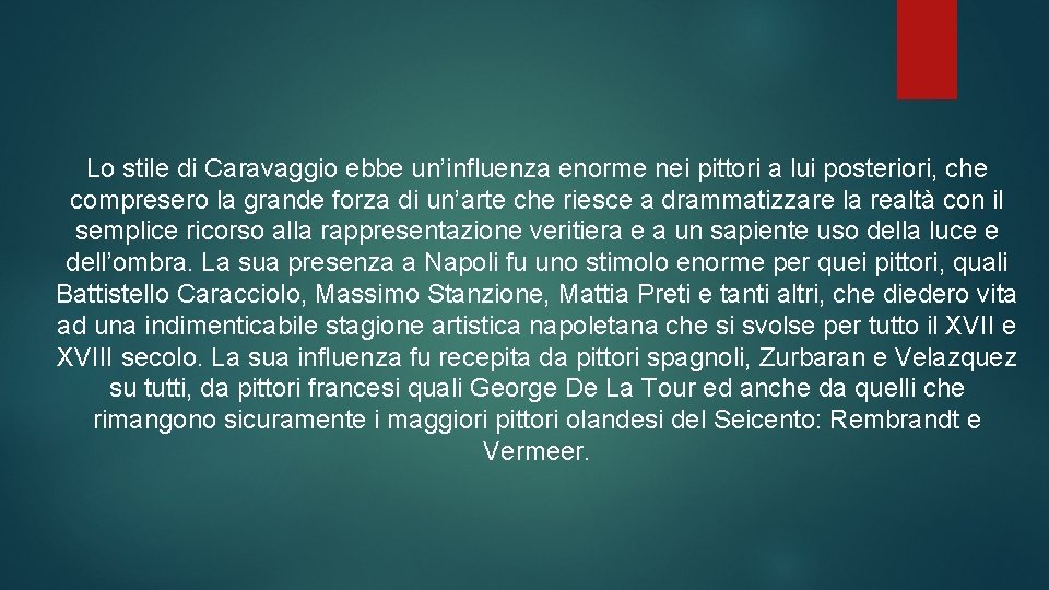 Lo stile di Caravaggio ebbe un’influenza enorme nei pittori a lui posteriori, che compresero