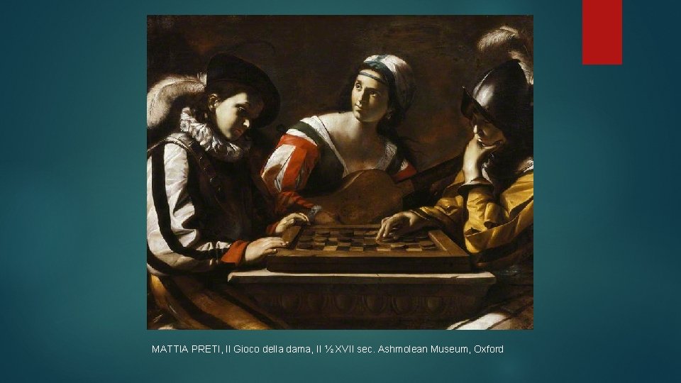 MATTIA PRETI, Il Gioco della dama, II ½ XVII sec. Ashmolean Museum, Oxford 