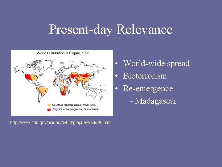 Present-day Relevance • World-wide spread • Bioterrorism • Re-emergence - Madagascar http: //www. cdc.