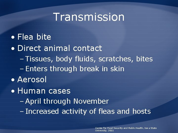 Transmission • Flea bite • Direct animal contact – Tissues, body fluids, scratches, bites