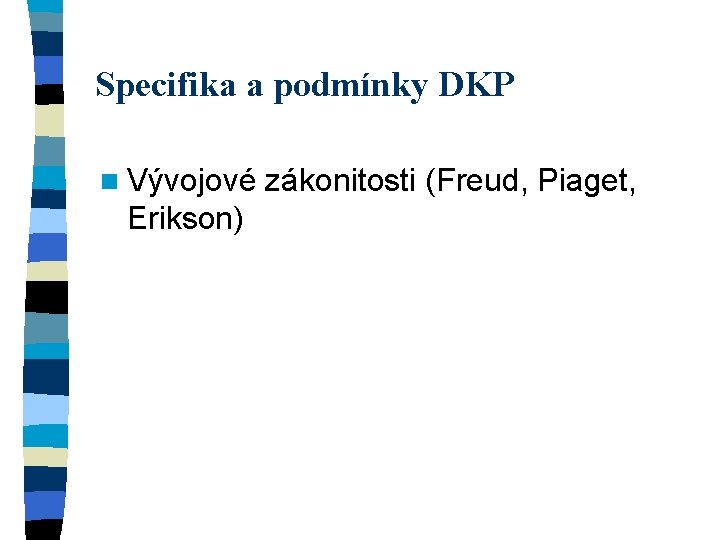 Specifika a podmínky DKP n Vývojové Erikson) zákonitosti (Freud, Piaget, 