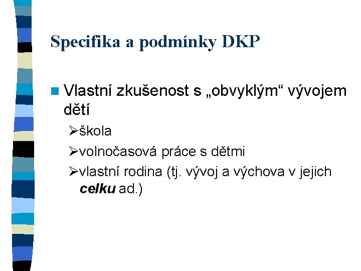 Specifika a podmínky DKP n Vlastní zkušenost s „obvyklým“ vývojem dětí Øškola Øvolnočasová práce