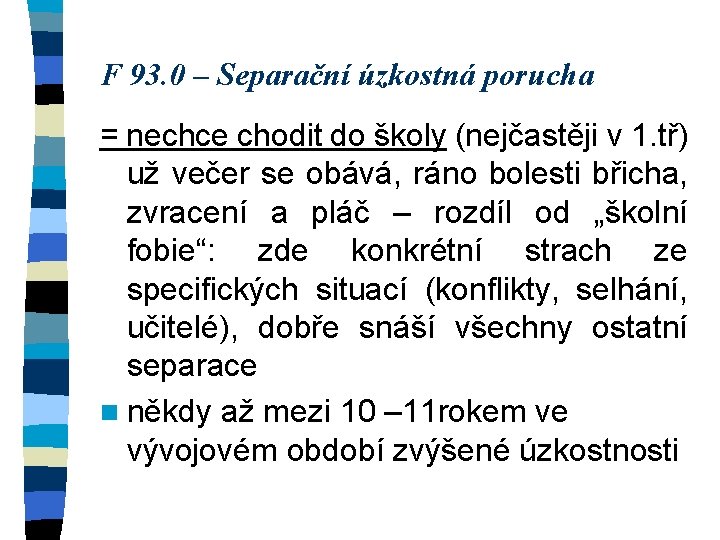 F 93. 0 – Separační úzkostná porucha = nechce chodit do školy (nejčastěji v