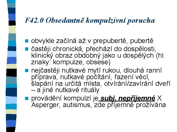 F 42. 0 Obsedantně kompulzivní porucha obvykle začíná až v prepubertě, pubertě častěji chronická,