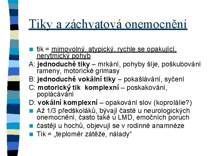 Tiky a záchvatová onemocnění tik = mimovolný, atypický, rychle se opakující, nerytmický pohyb A: