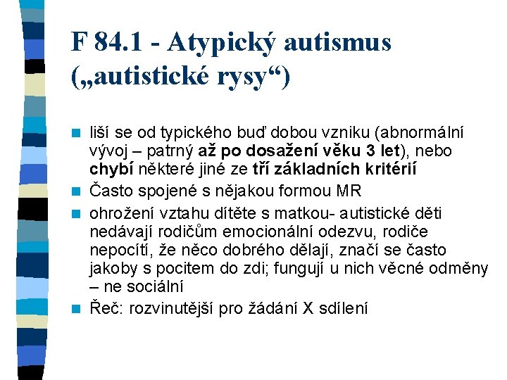 F 84. 1 - Atypický autismus („autistické rysy“) liší se od typického buď dobou