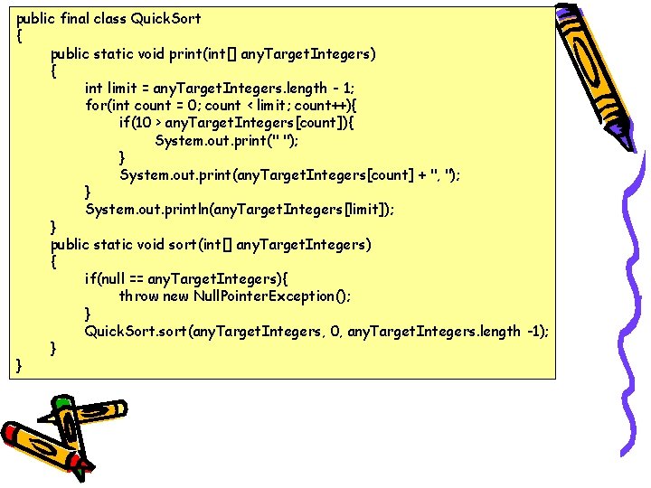 public final class Quick. Sort { public static void print(int[] any. Target. Integers) {