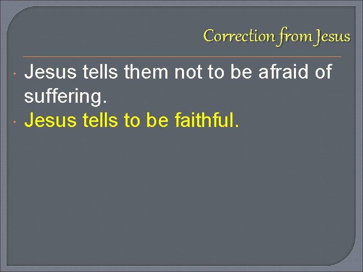 Correction from Jesus tells them not to be afraid of suffering. Jesus tells to