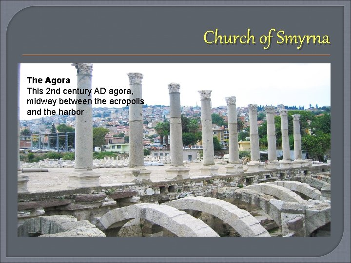 Church of Smyrna The Agora This 2 nd century AD agora, midway between the