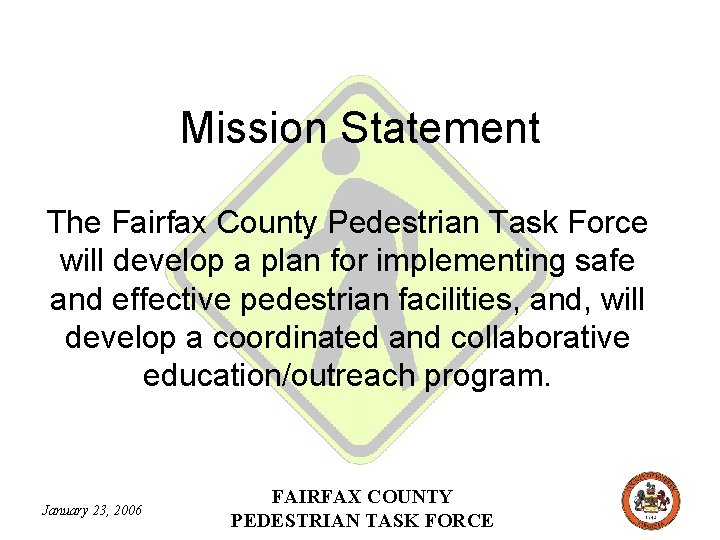 Mission Statement The Fairfax County Pedestrian Task Force will develop a plan for implementing