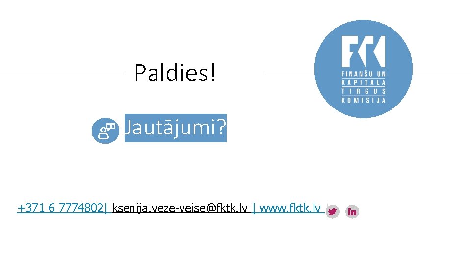 Paldies! Jautājumi? +371 6 7774802| ksenija. veze-veise@fktk. lv | www. fktk. lv | Paldies! Jautājumi? +371 6 7774802| ksenija. veze-veise@fktk. lv | www. fktk. lv |