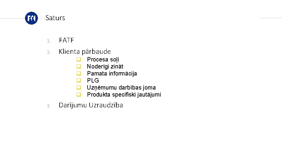 Saturs 1. FATF 2. Klienta pārbaude q q q 3. Procesa soļi Noderīgi zināt Saturs 1. FATF 2. Klienta pārbaude q q q 3. Procesa soļi Noderīgi zināt
