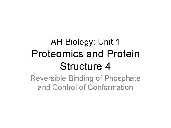 AH Biology: Unit 1 Proteomics and Protein Structure 4 Reversible Binding of Phosphate and