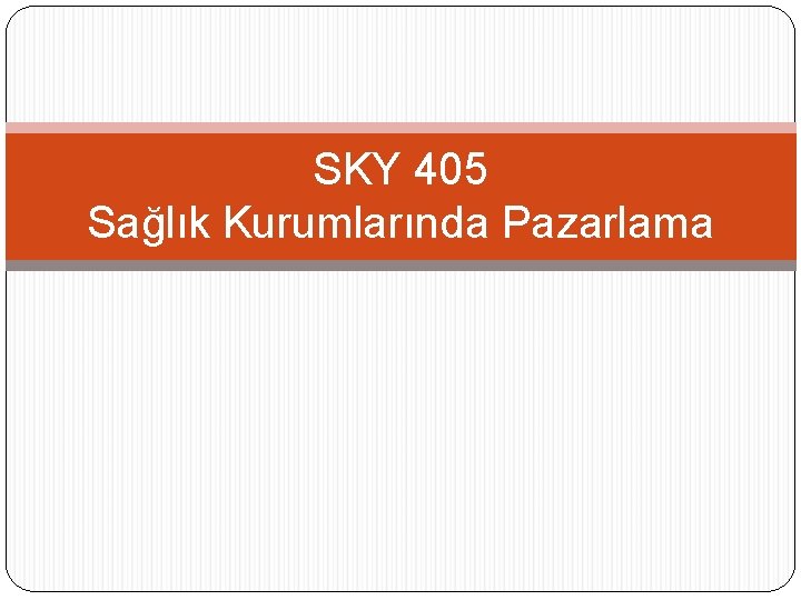 SKY 405 Sağlık Kurumlarında Pazarlama 