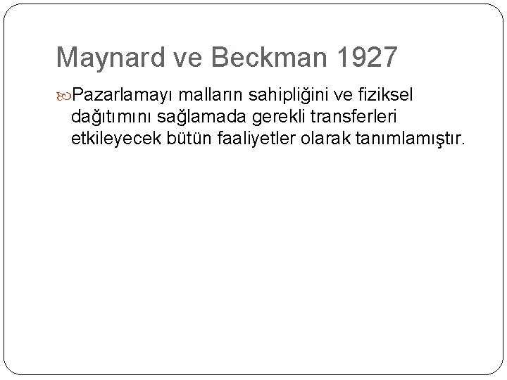 Maynard ve Beckman 1927 Pazarlamayı malların sahipliğini ve fiziksel dağıtımını sağlamada gerekli transferleri etkileyecek