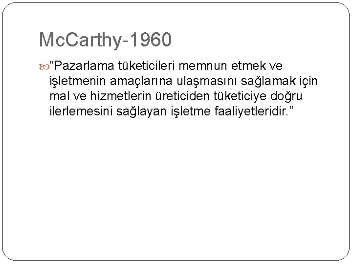 Mc. Carthy-1960 “Pazarlama tüketicileri memnun etmek ve işletmenin amaçlarına ulaşmasını sağlamak için mal ve