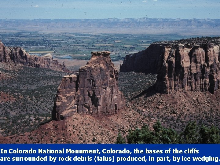 In Colorado National Monument, Colorado, the bases of the cliffs 11 are surrounded by In Colorado National Monument, Colorado, the bases of the cliffs 11 are surrounded by